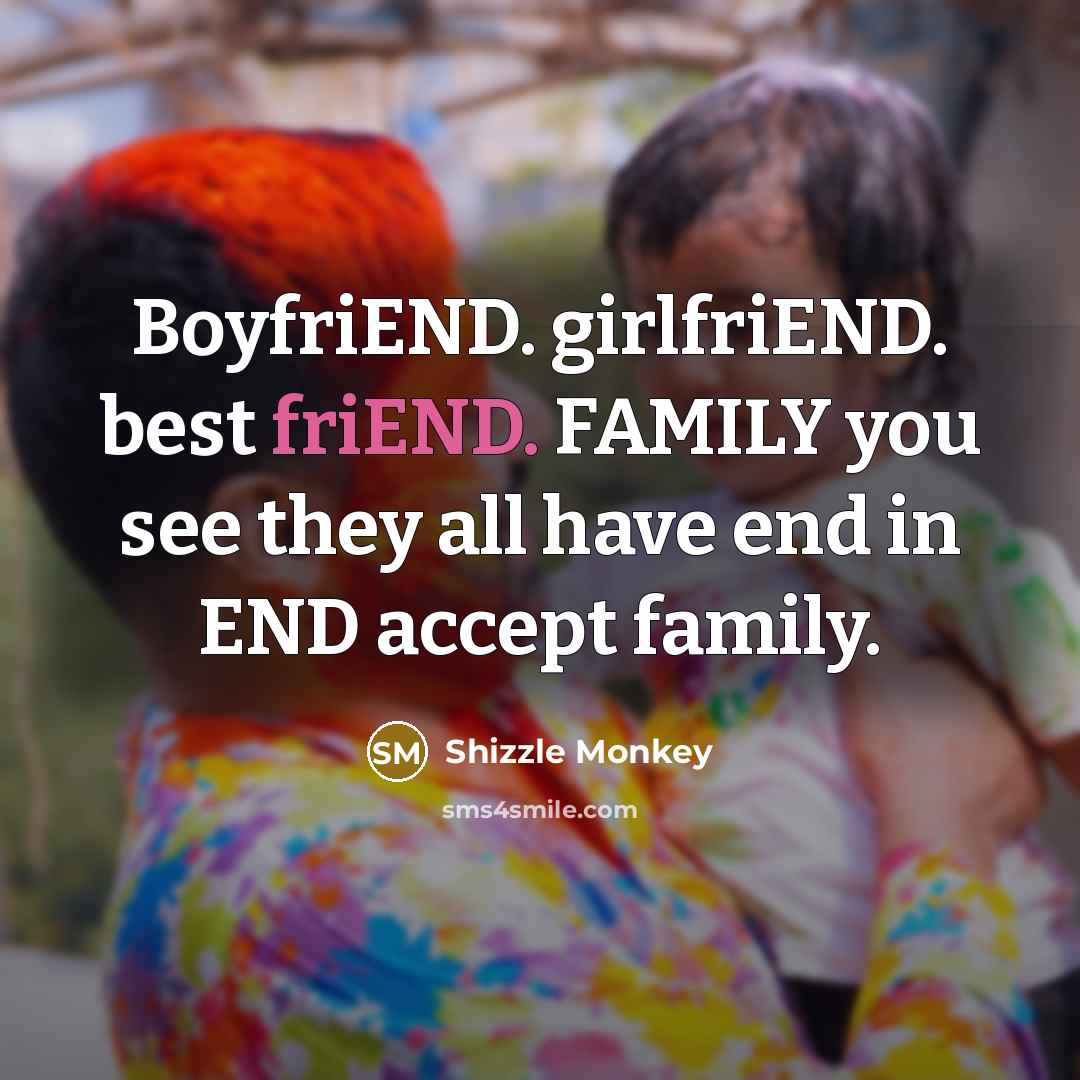 “BoyfriEND. girlfriEND. best friEND. FAMILY you see they all have…” quote by Shizzle Monkey