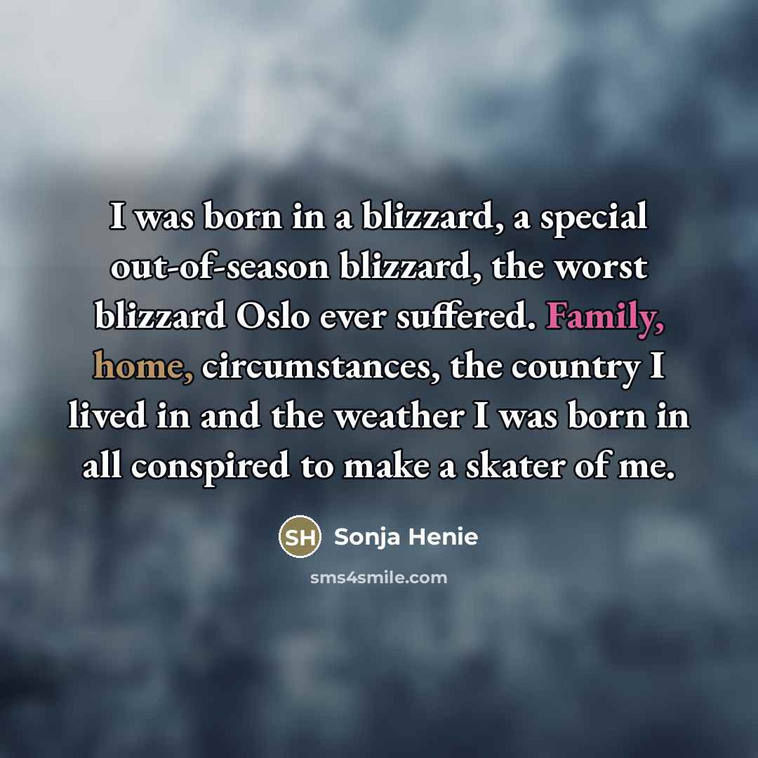 “I was born in a blizzard, a special out-of-season blizzard,…” quote by Sonja Henie