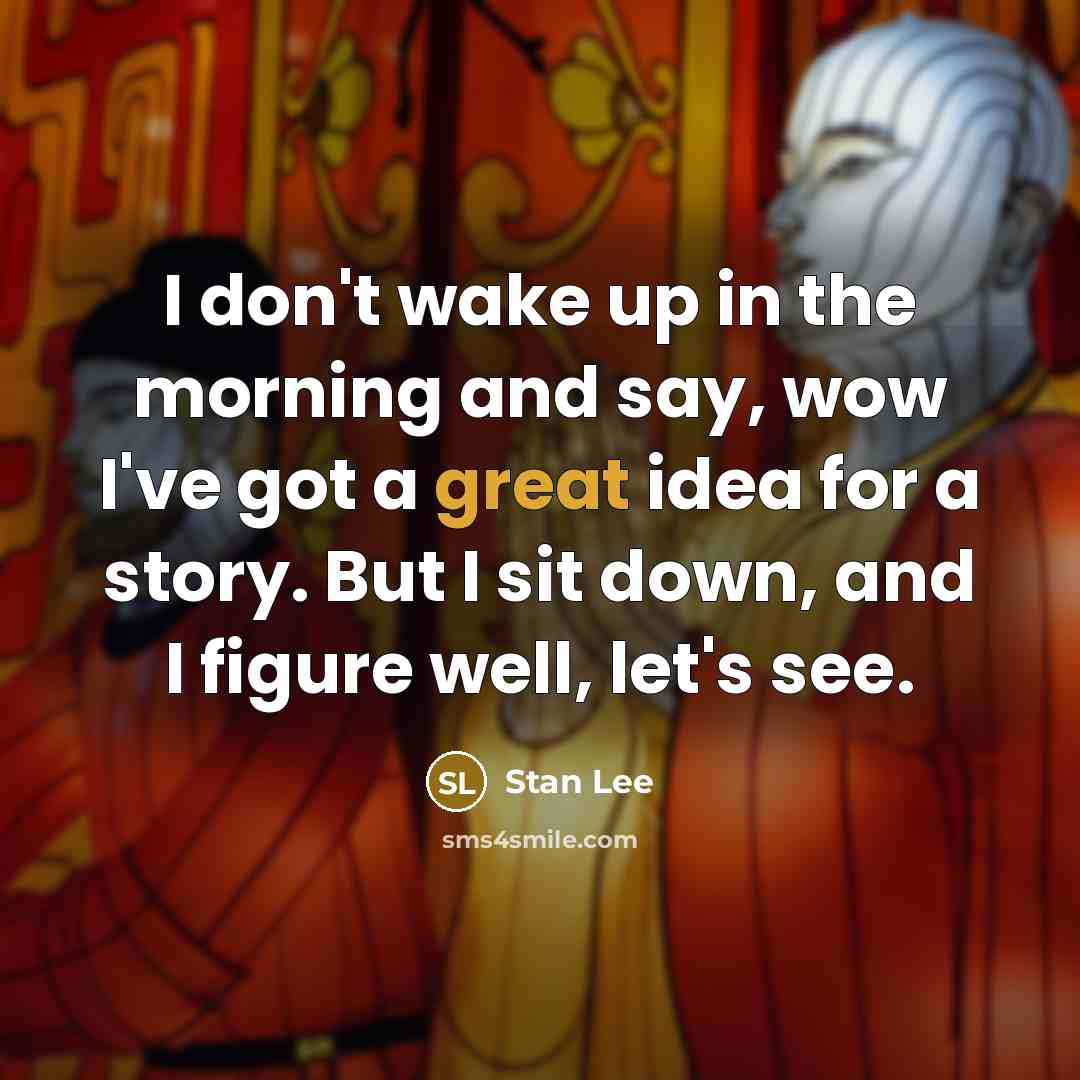 “I don't wake up in the morning and say, wow…” quote by Stan Lee