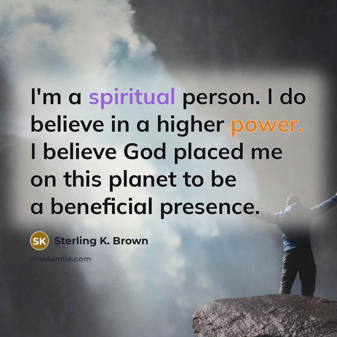 “I'm a spiritual person. I do believe in a higher…” quote by Sterling K. Brown