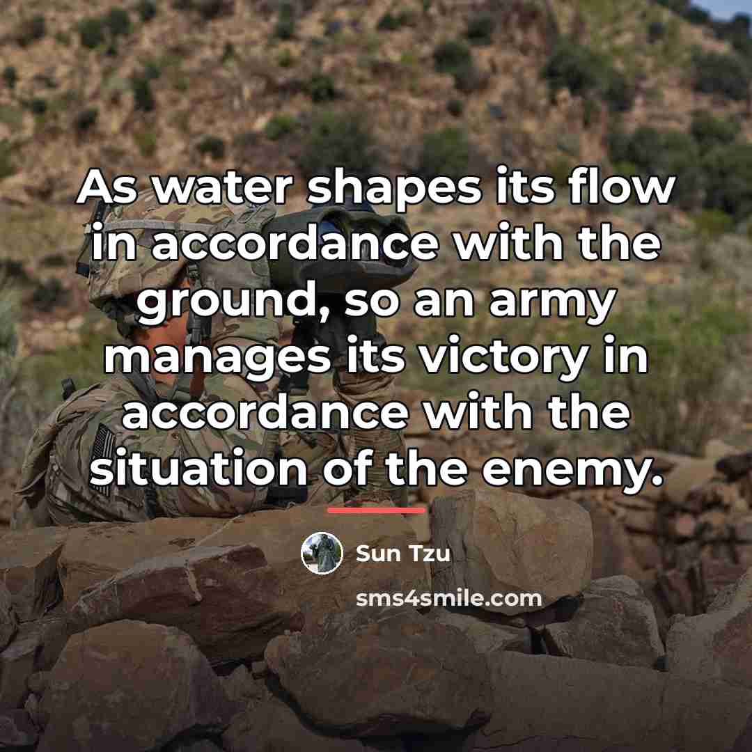 “As water shapes its flow in accordance with the ground,…” quote by Sun Tzu