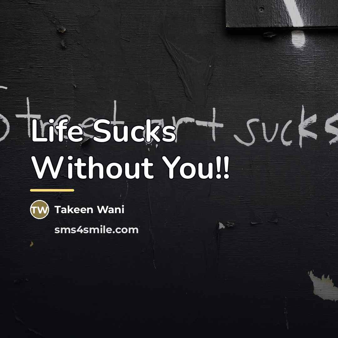 “Life Sucks Without You!!…” quote by Takeen Wani