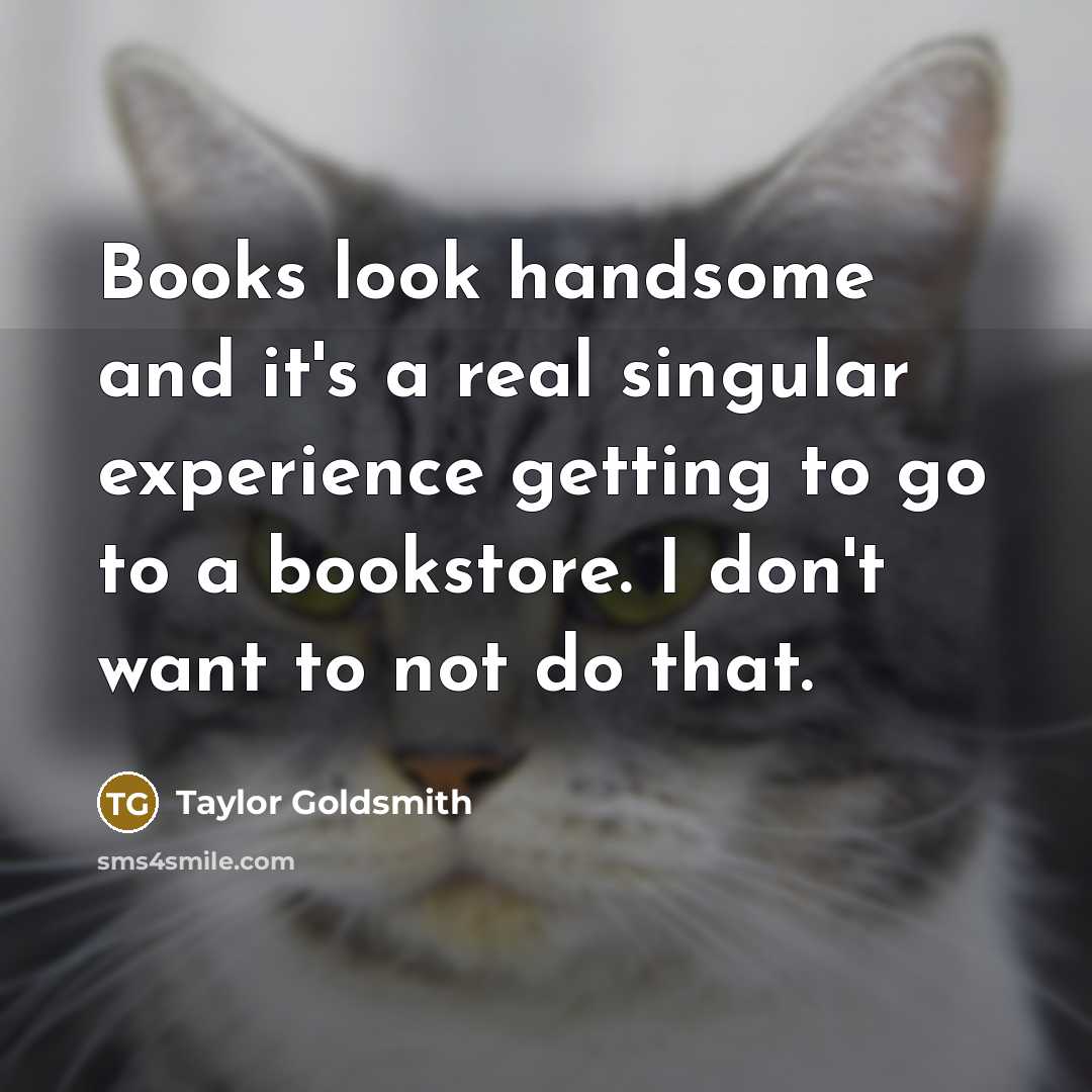 “Books look handsome and it's a real singular experience getting…” quote by Taylor Goldsmith