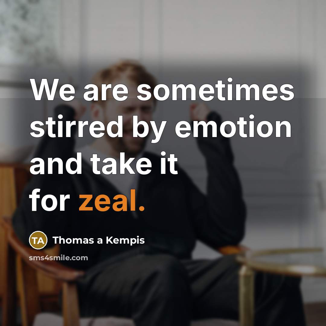 “We are sometimes stirred by emotion and take it for…” quote by Thomas a Kempis