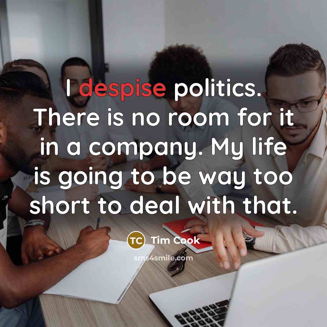 “I despise politics. There is no room for it in…” quote by Tim Cook