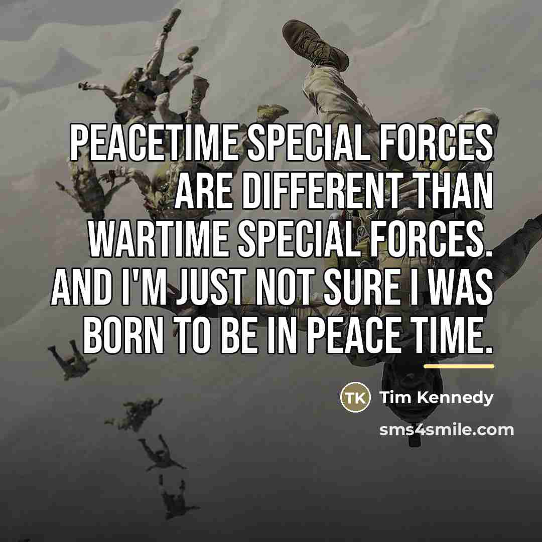 “Peacetime Special Forces are different than wartime Special Forces. And…” quote by Tim Kennedy