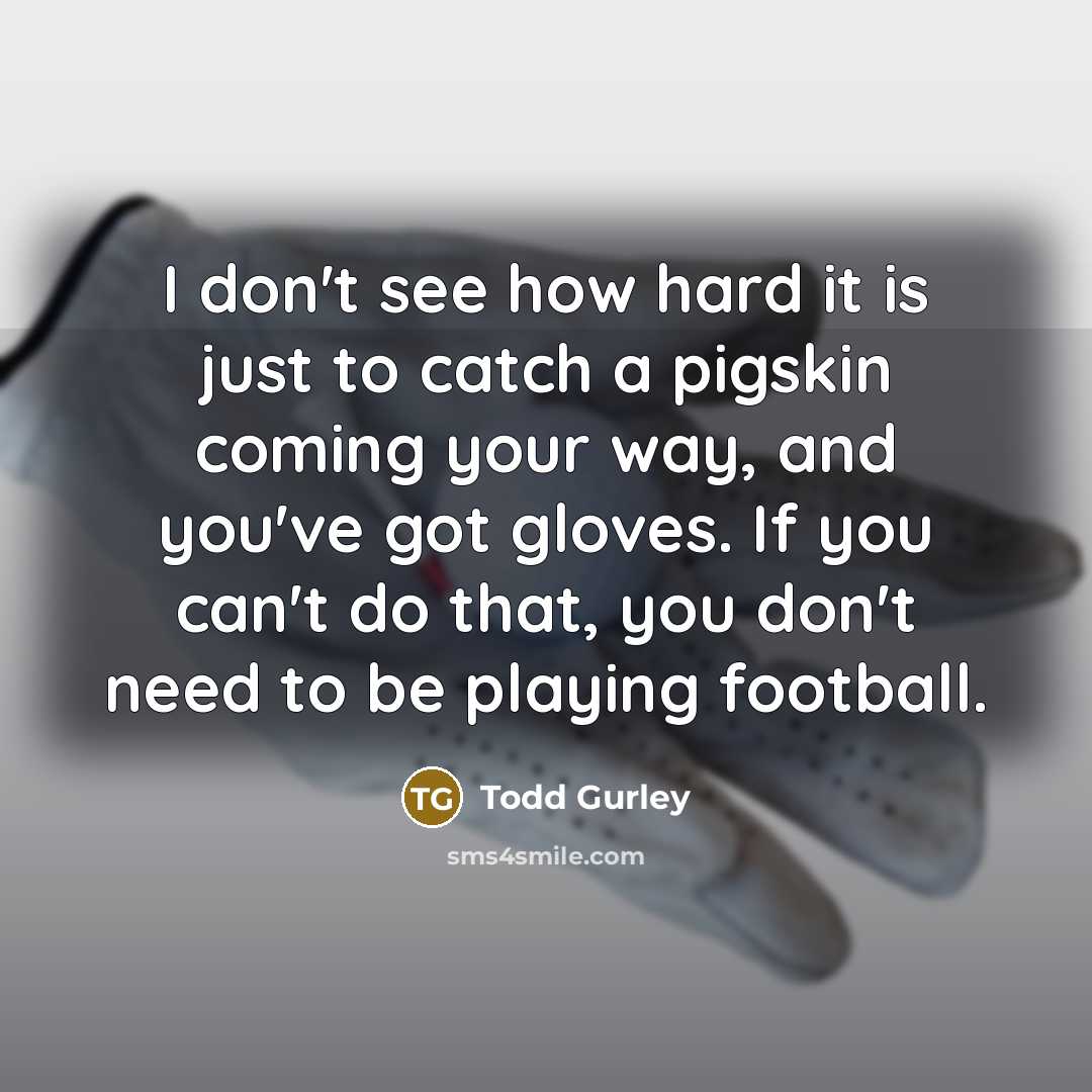 “I don't see how hard it is just to catch…” quote by Todd Gurley