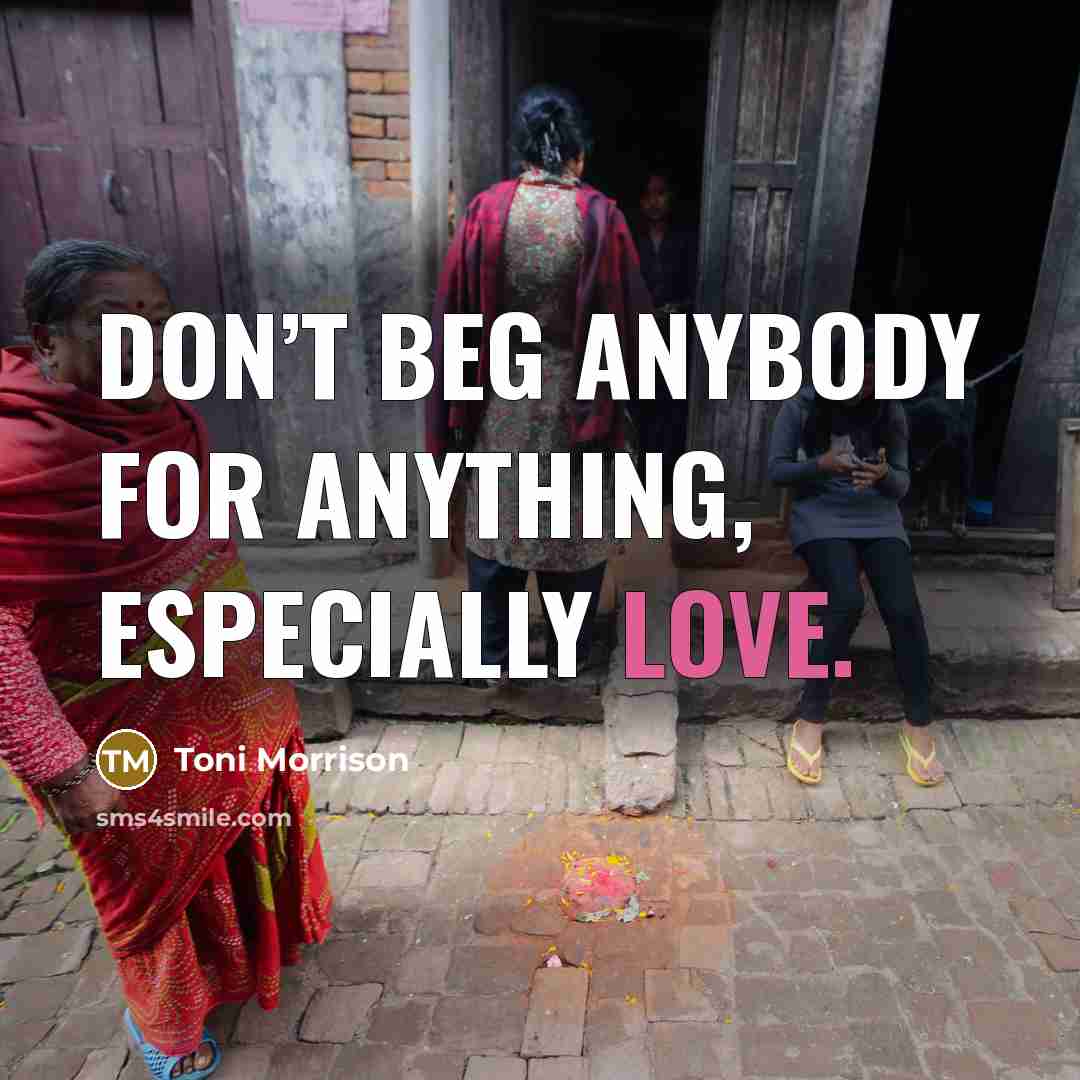 “Don’t beg anybody for anything, especially love.…” quote by Toni Morrison
