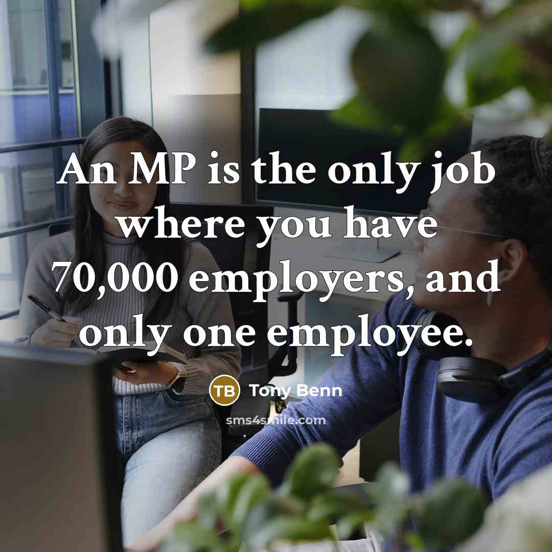 “An MP is the only job where you have 70,000…” quote by Tony Benn
