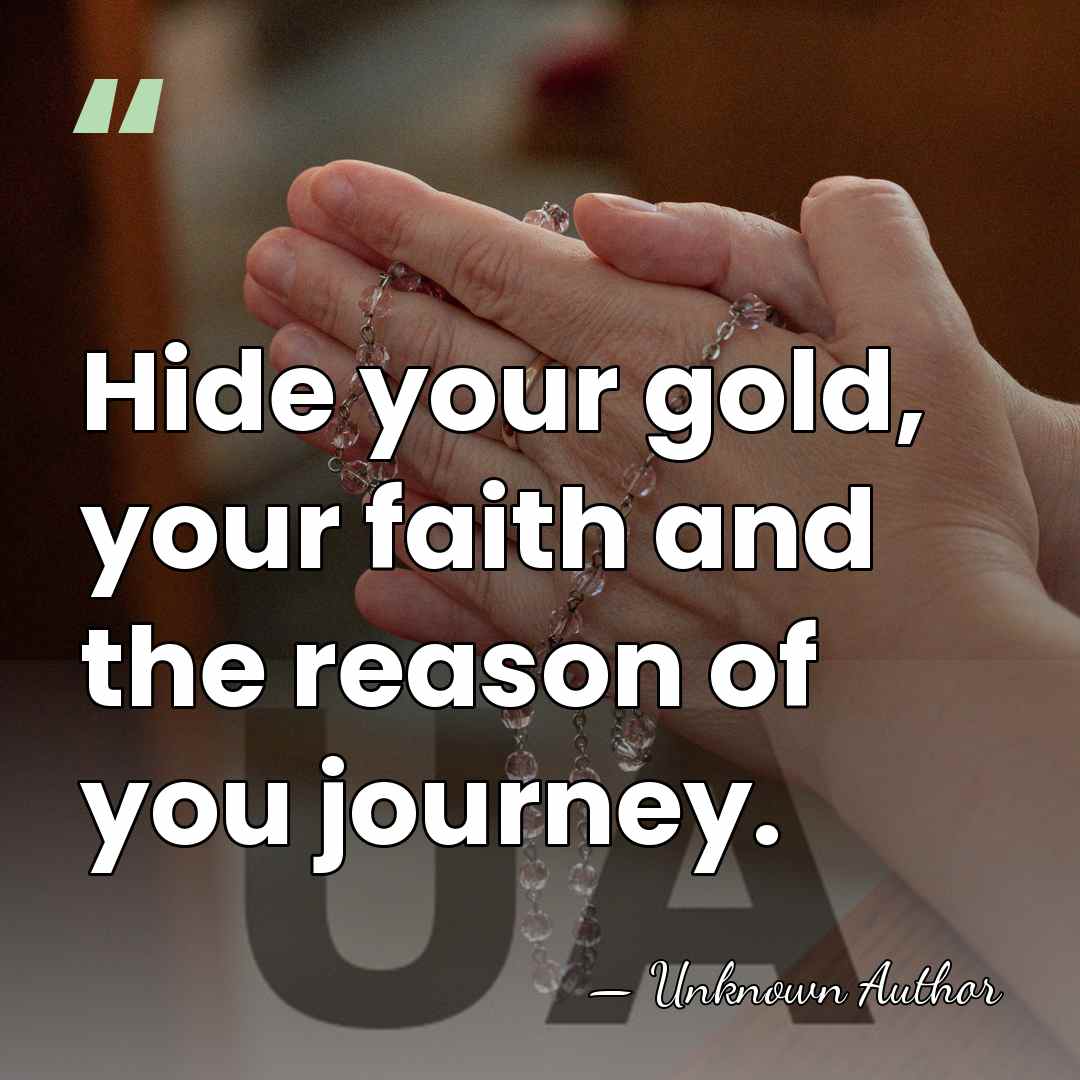 Hide your gold, your faith and the reason of you journey. - Eduard Heine