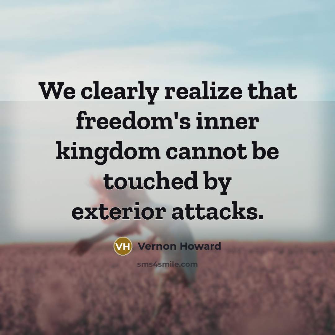 “We clearly realize that freedom's inner kingdom cannot be touched…” quote by Vernon Howard
