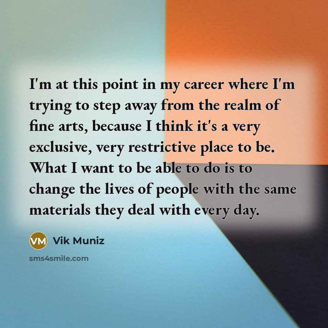“I'm at this point in my career where I'm trying…” quote by Vik Muniz