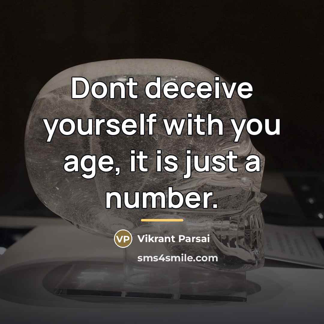 “Dont deceive yourself with you age, it is just a…” quote by Vikrant Parsai
