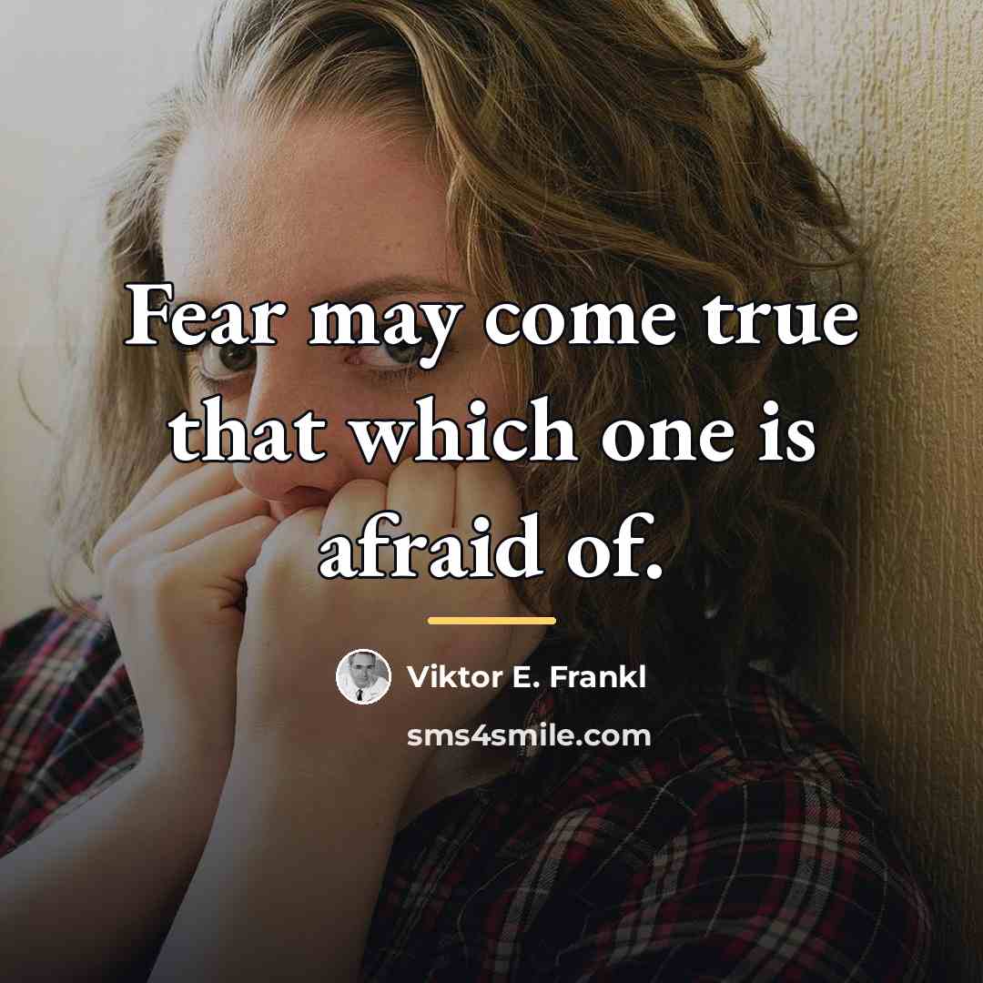“Fear may come true that which one is afraid of.…” quote by Viktor E. Frankl