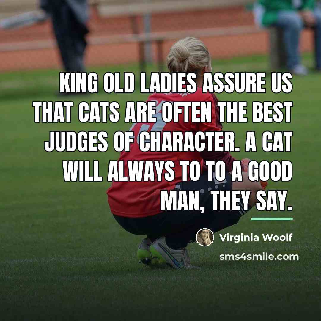 “King old ladies assure us that cats are often the…” quote by Virginia Woolf