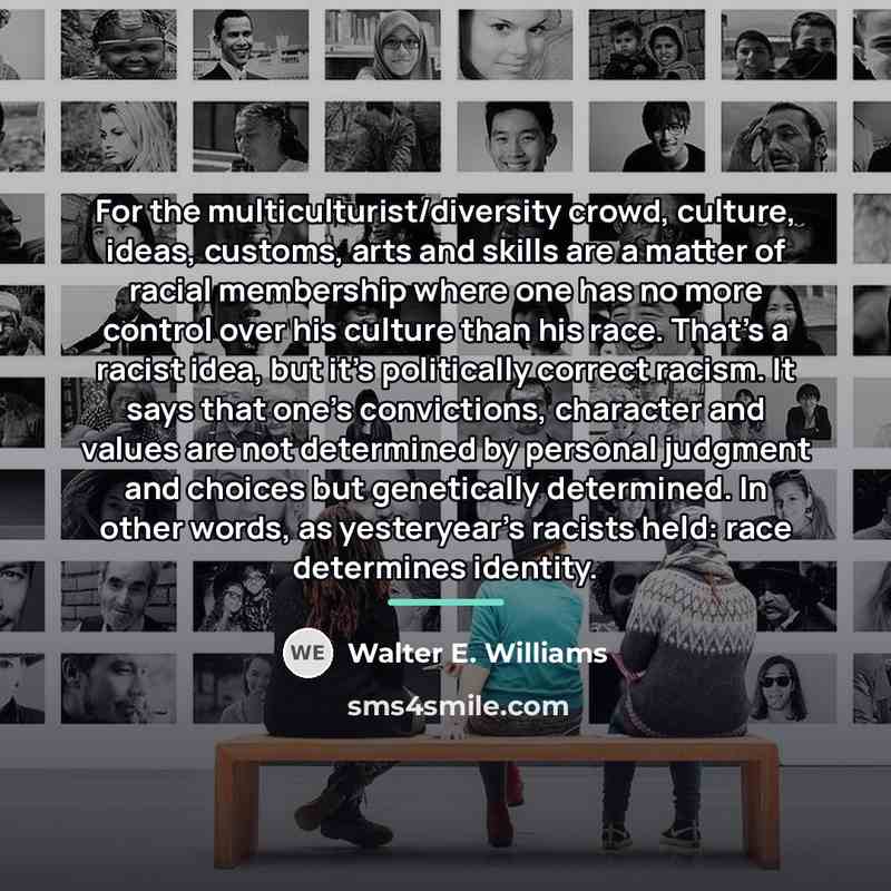 “For the multiculturist/diversity crowd, culture, ideas, customs, arts and skills…” quote by Walter E. Williams