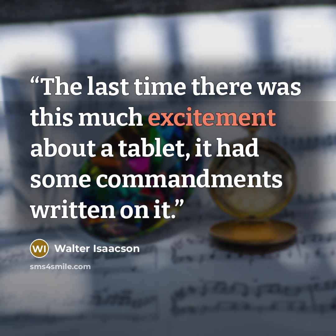 “The last time there was this much excitement about a tablet, it had some commandments written on it.” quote by Walter Isaacson