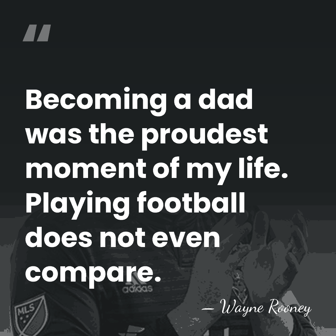 Becoming a dad was the proudest moment of my life. Playing football&hellip; - Wayne Rooney