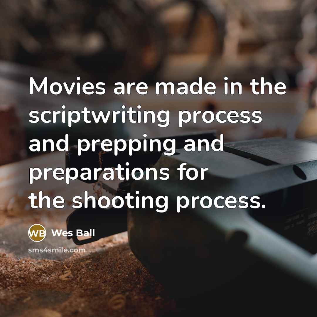 “Movies are made in the scriptwriting process and prepping and…” quote by Wes Ball