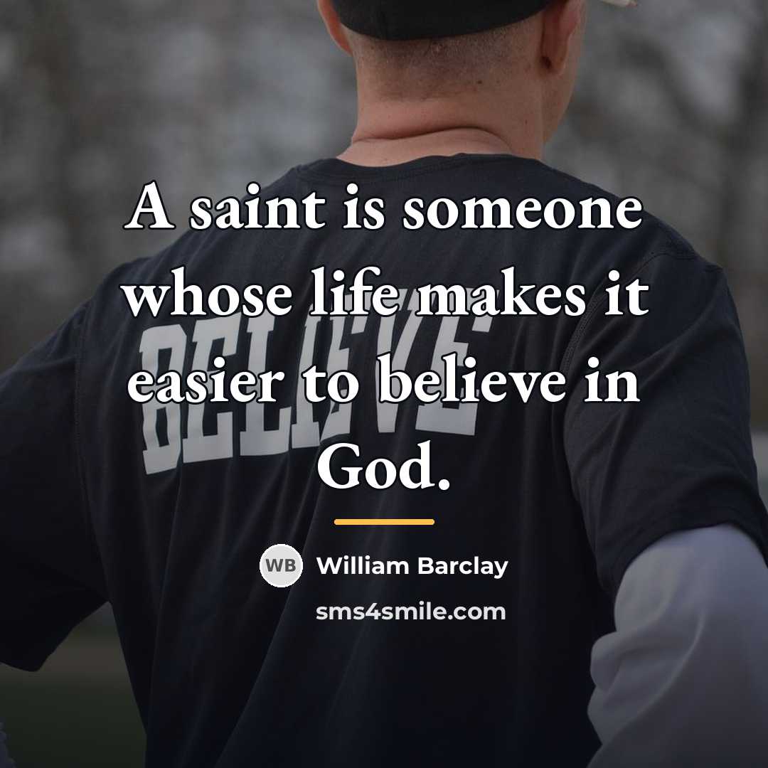 “A saint is someone whose life makes it easier to…” quote by William Barclay