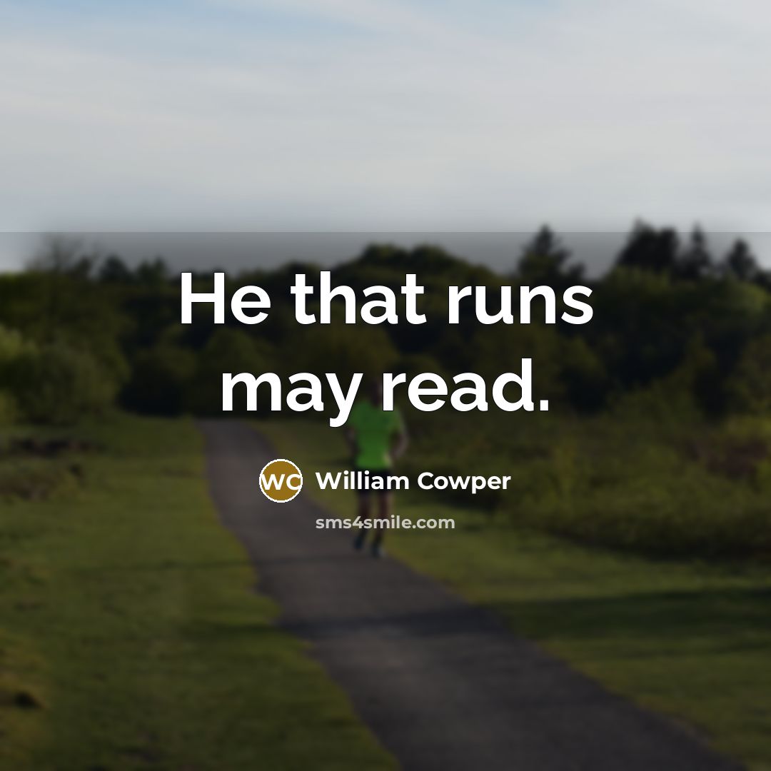 “He that runs may read.…” quote by William Cowper
