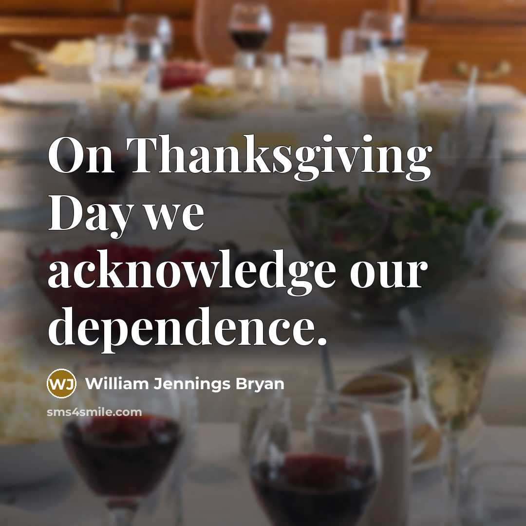 “On Thanksgiving Day we acknowledge our dependence.…” quote by William Jennings Bryan