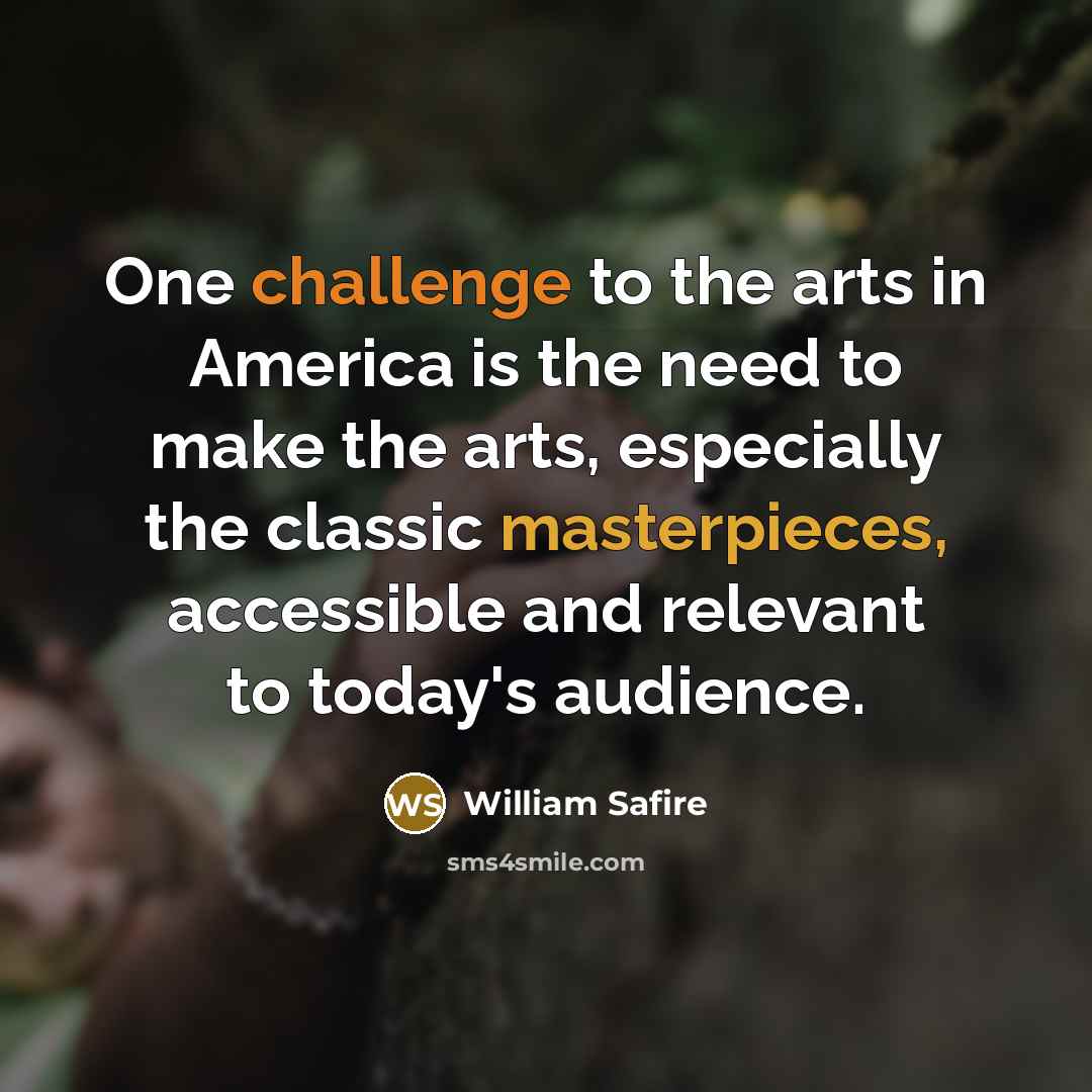 “One challenge to the arts in America is the need…” quote by William Safire
