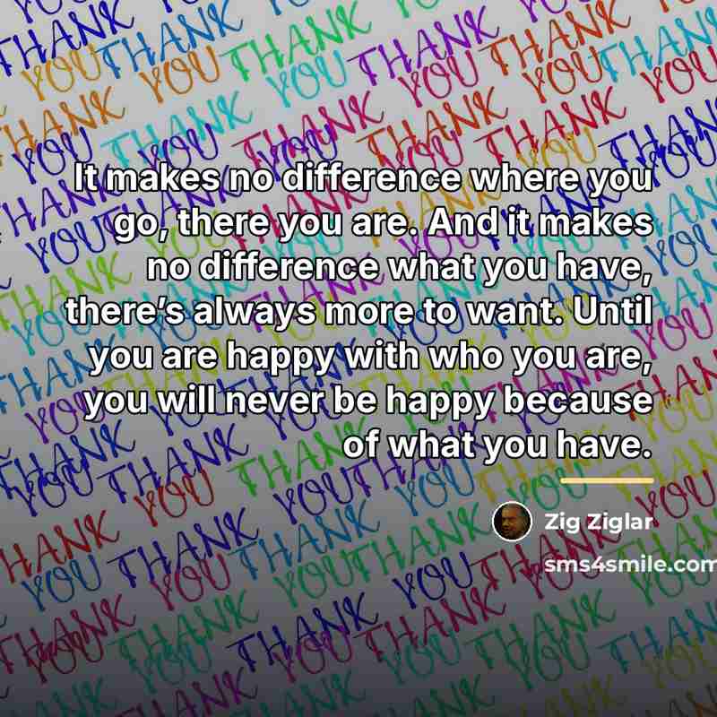 “It makes no difference where you go, there you are.…” quote by Zig Ziglar