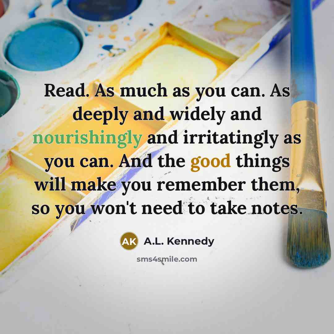 “Read. As much as you can. As deeply and widely…” quote by A.L. Kennedy