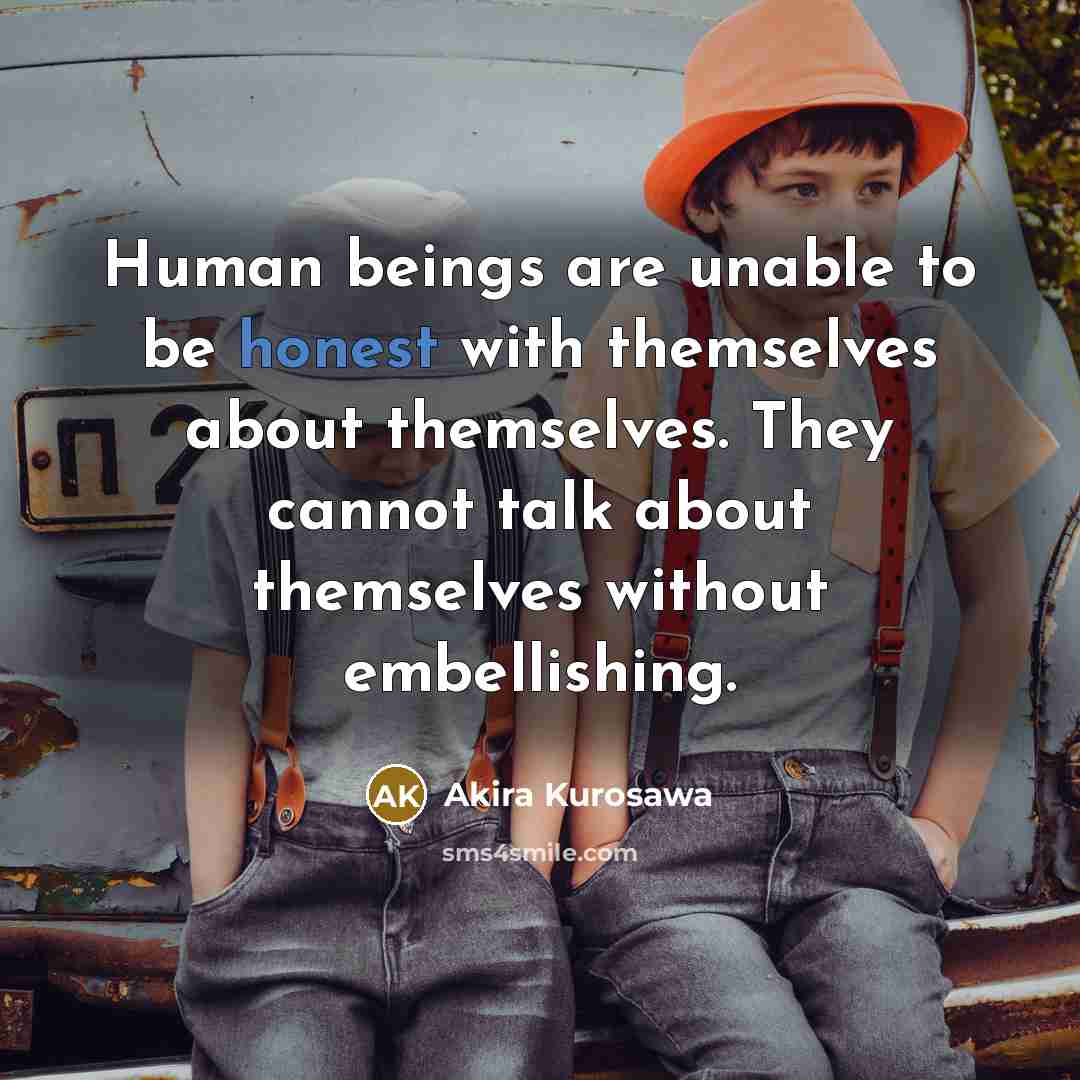 “Human beings are unable to be honest with themselves about…” quote by Akira Kurosawa