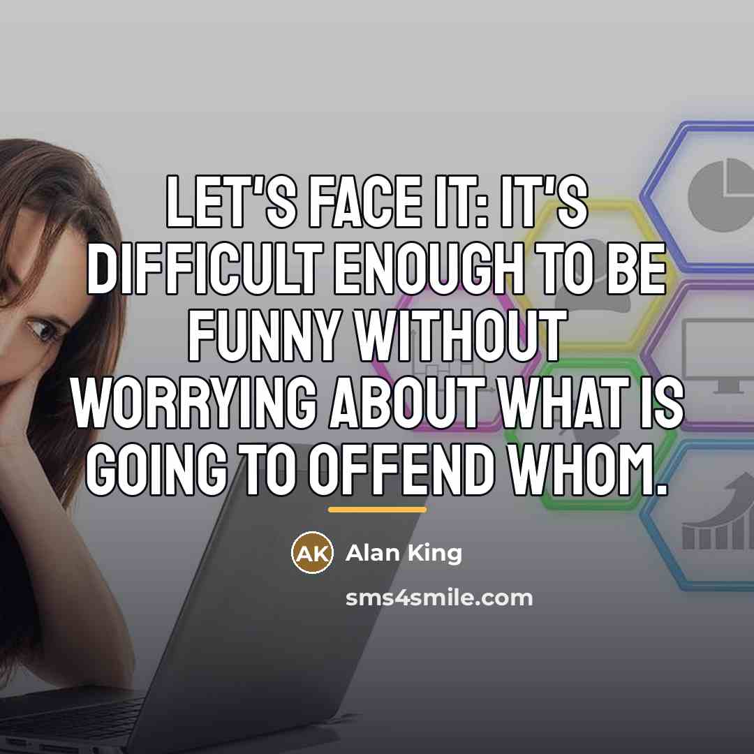 “Let's face it: It's difficult enough to be funny without…” quote by Alan King