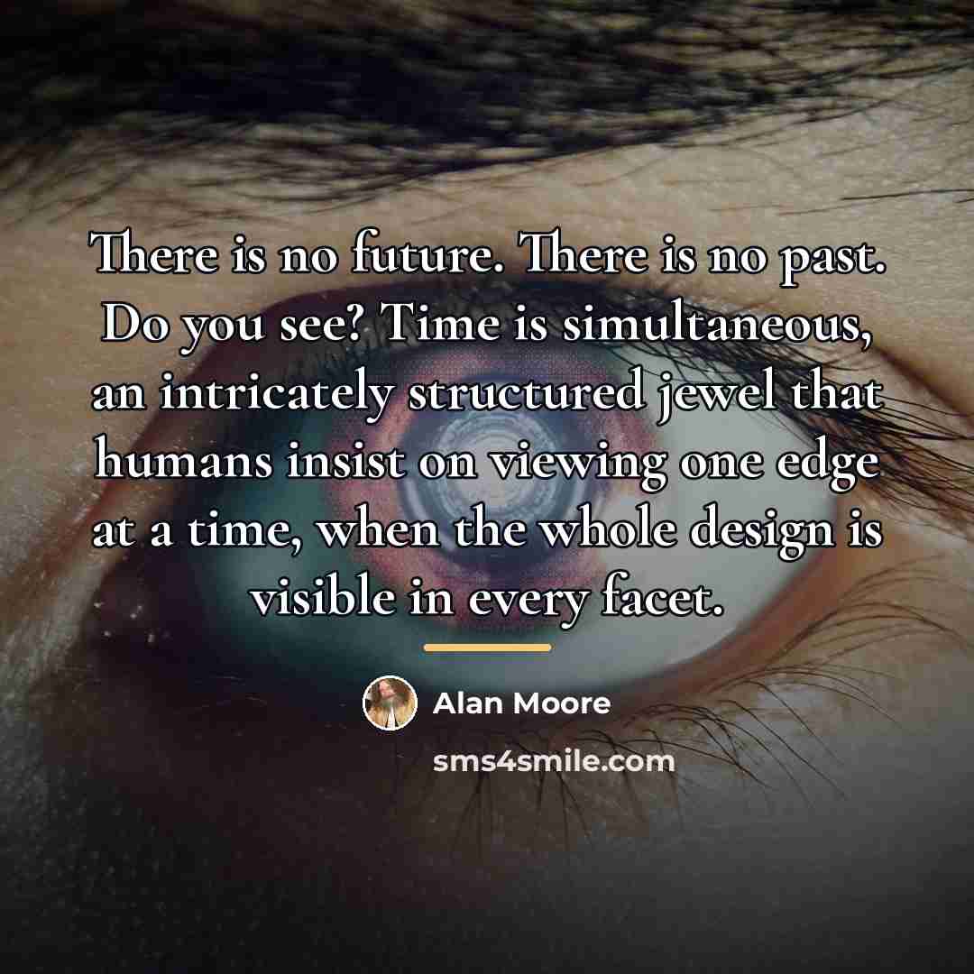 “There is no future. There is no past. Do you…” quote by Alan Moore