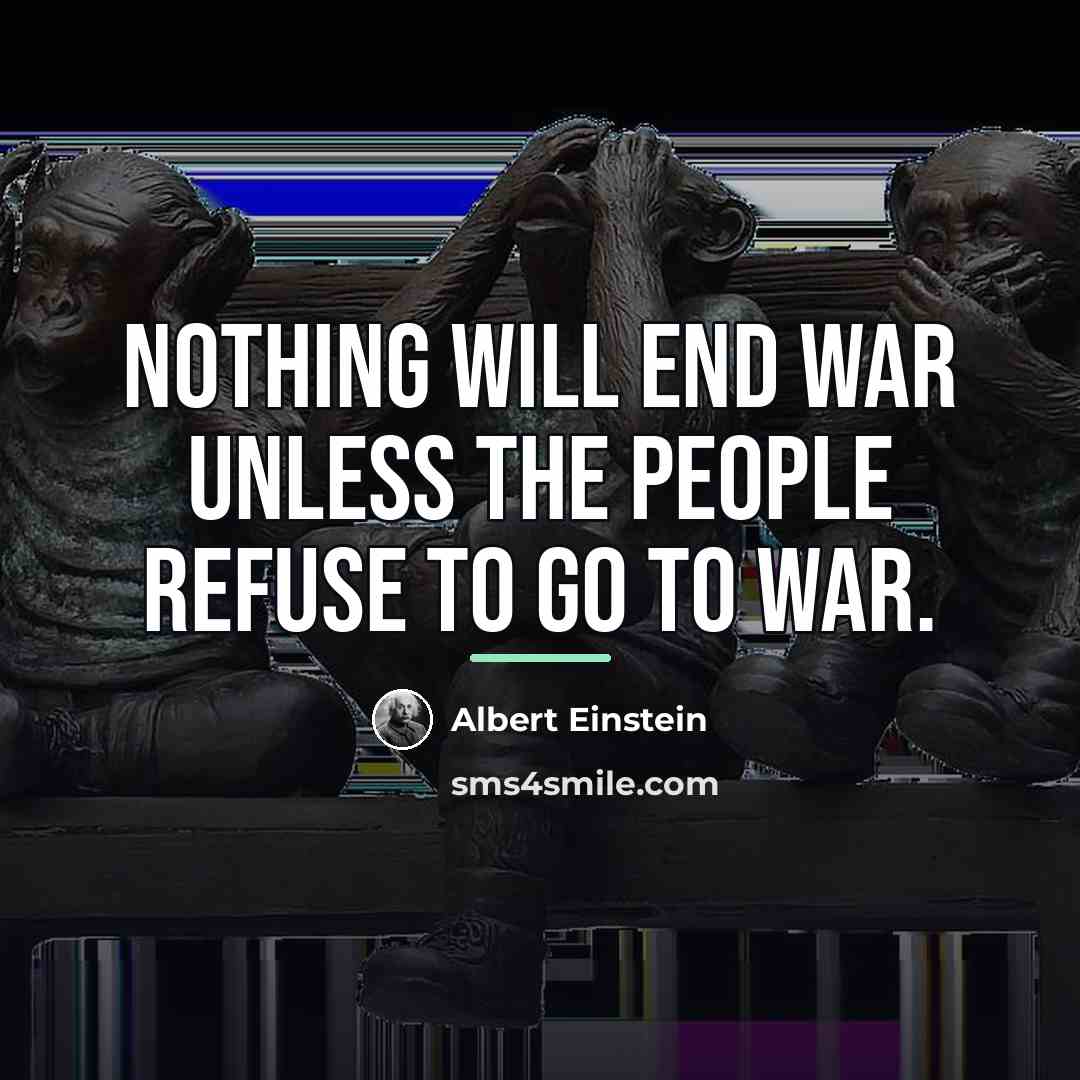“Nothing will end war unless the people refuse to go…” quote by Albert Einstein
