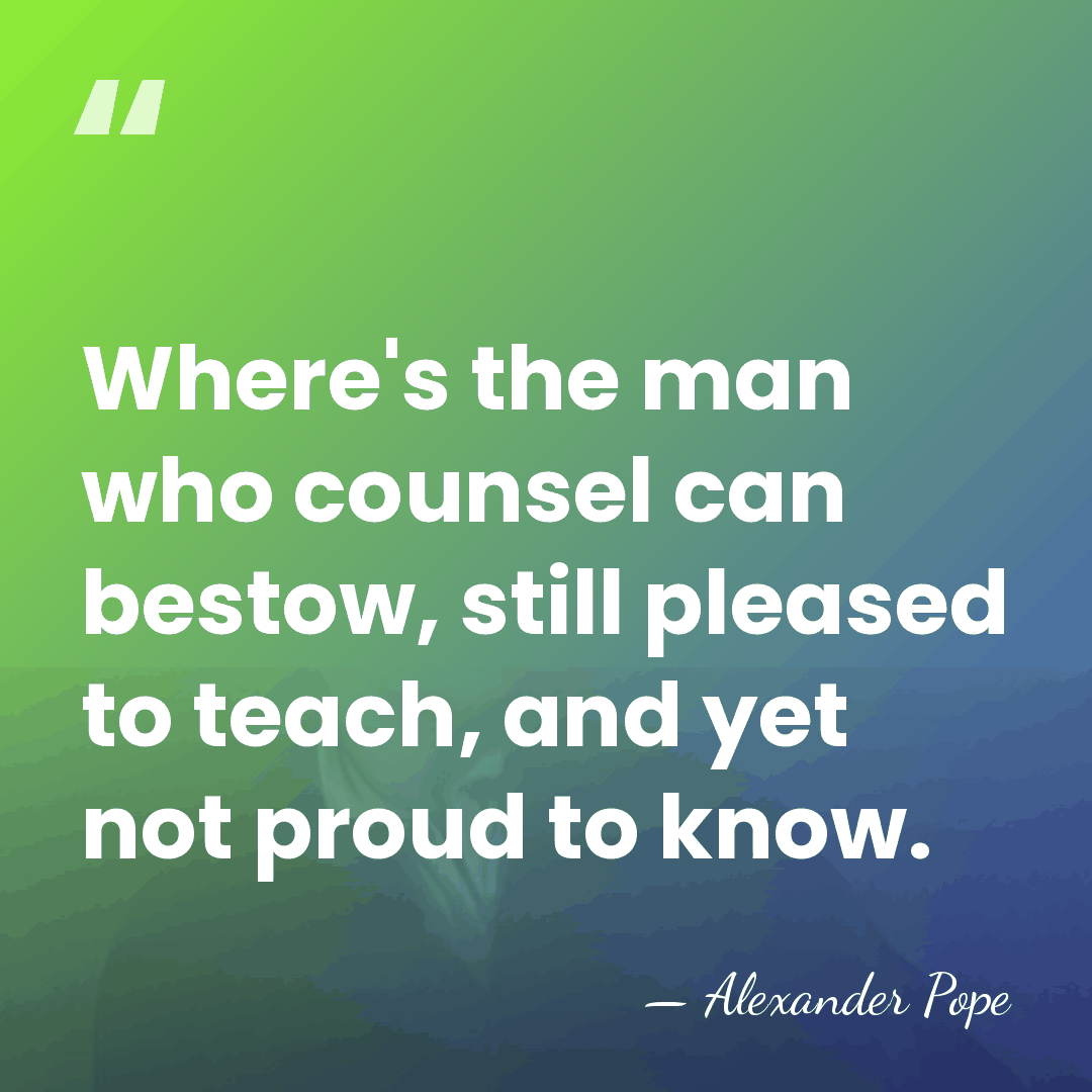Where's the man who counsel can bestow, still pleased to teach, and&hellip; - Alexander Pope