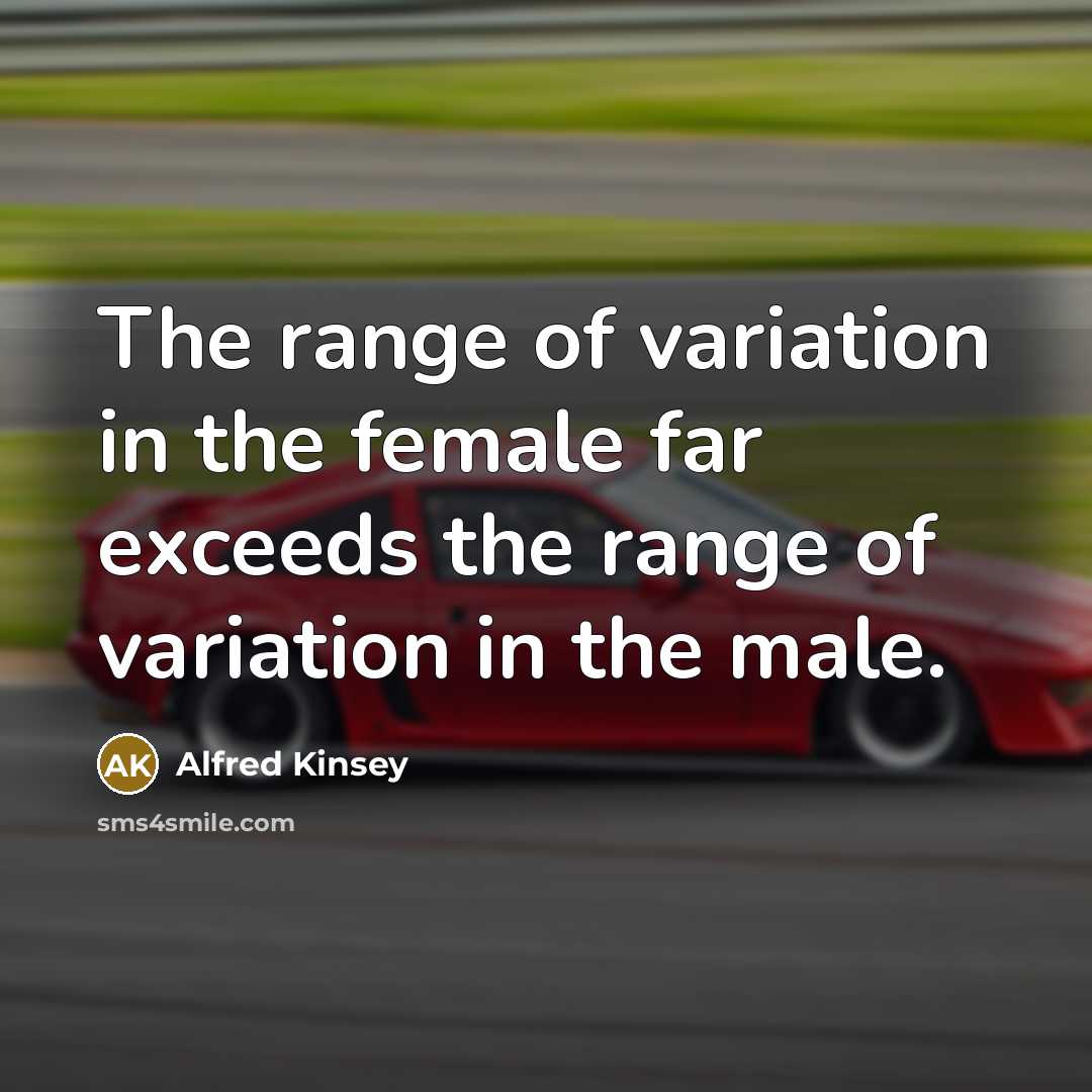 “The range of variation in the female far exceeds the…” quote by Alfred Kinsey