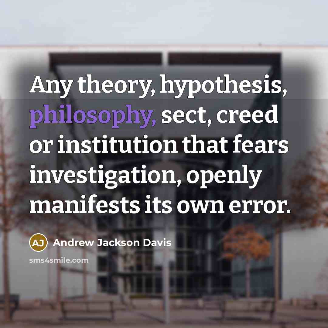 “Any theory, hypothesis, philosophy, sect, creed or institution that fears…” quote by Andrew Jackson Davis