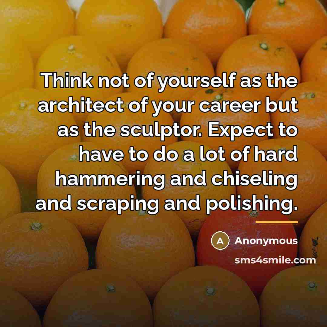 “Think not of yourself as the architect of your career…” quote by Anonymous