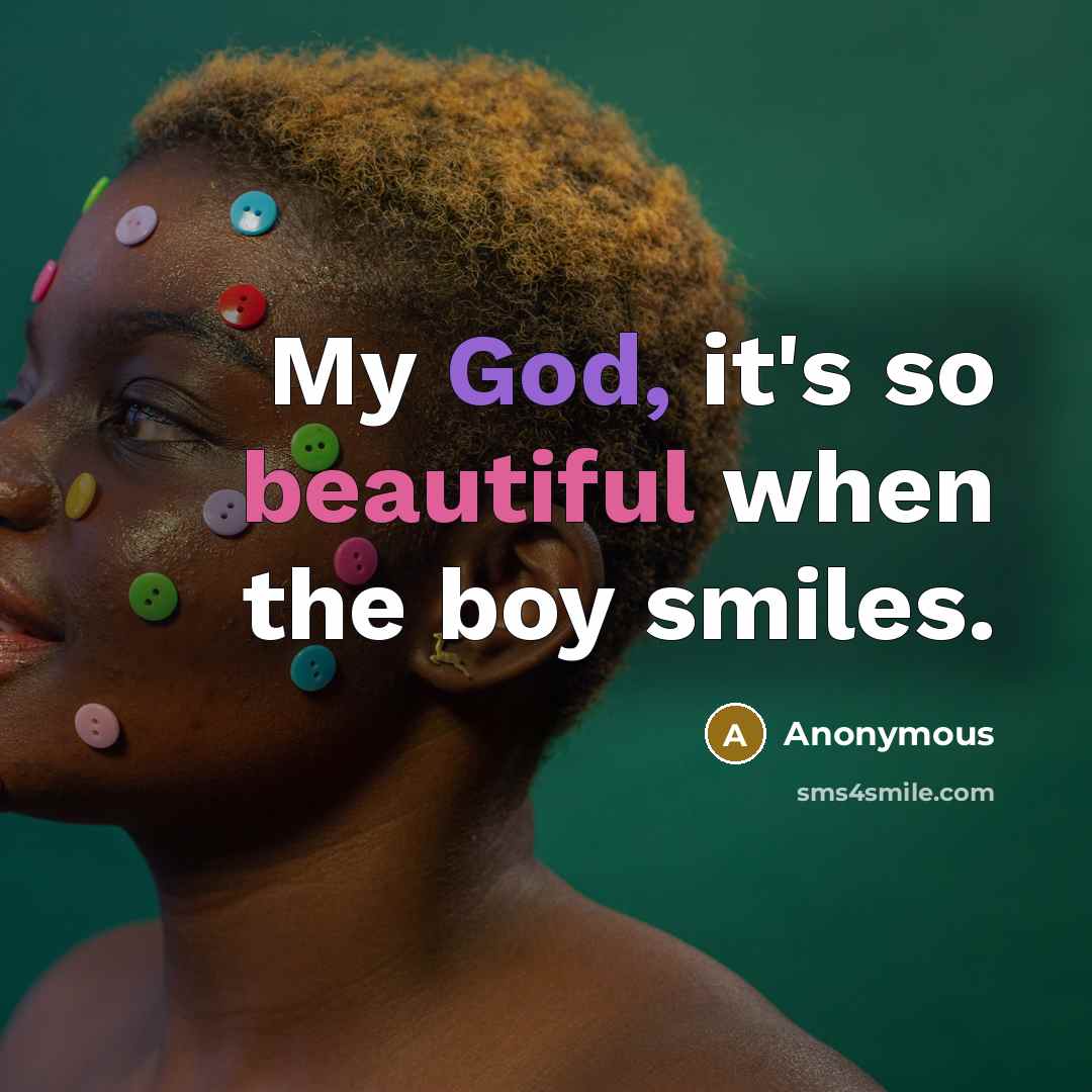 “My God, it's so beautiful when the boy smiles.” quote by Anonymous