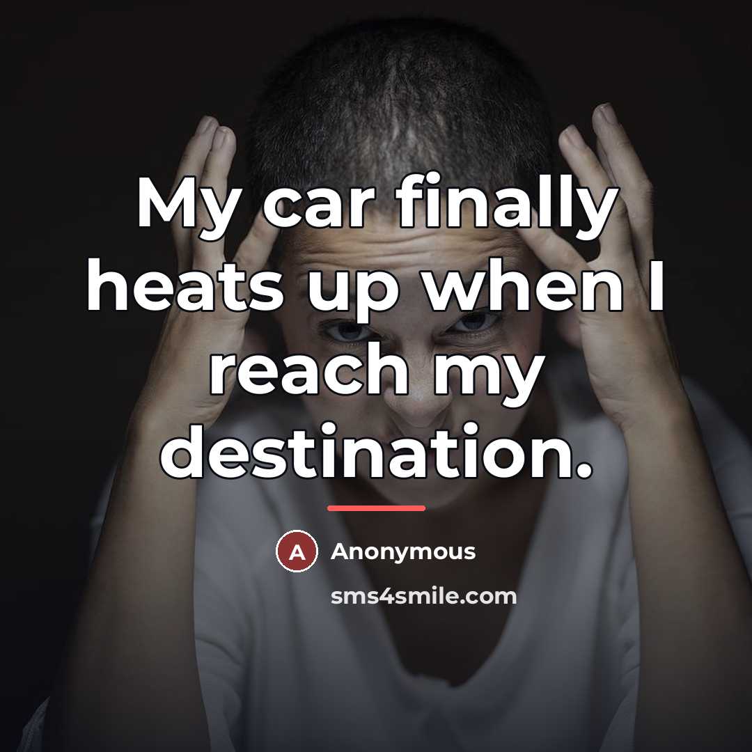 “My car finally heats up when I reach my destination.…” quote by Anonymous