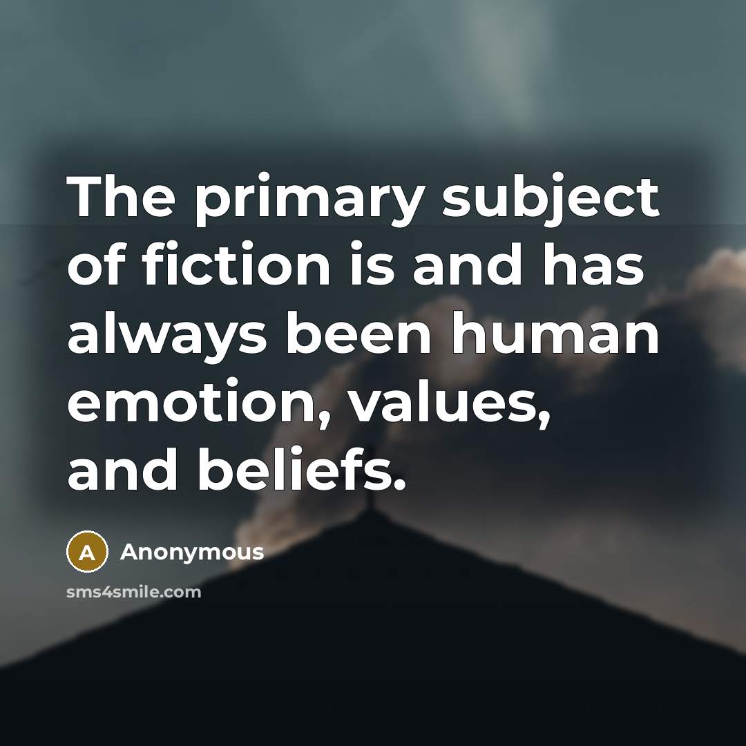 “The primary subject of fiction is and has always been…” quote by Anonymous