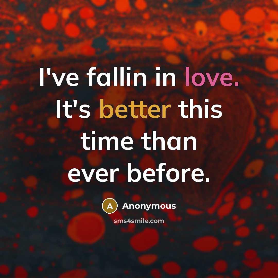 “I've fallin in love. It's better this time than ever before.” quote by Anonymous