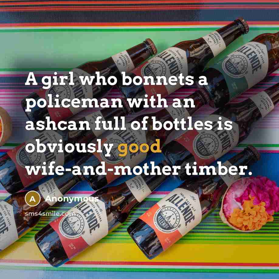 “A girl who bonnets a policeman with an ashcan full…” quote by Anonymous
