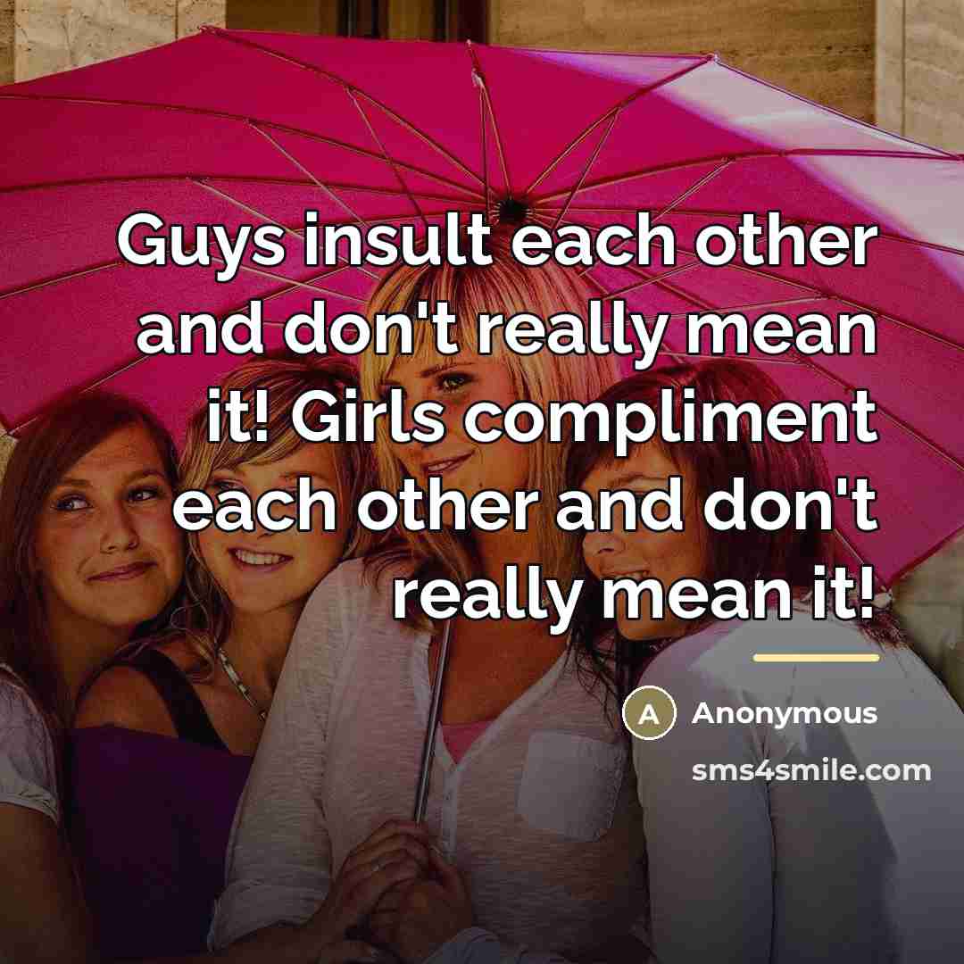 “Guys insult each other and don't really mean it! Girls…” quote by Anonymous