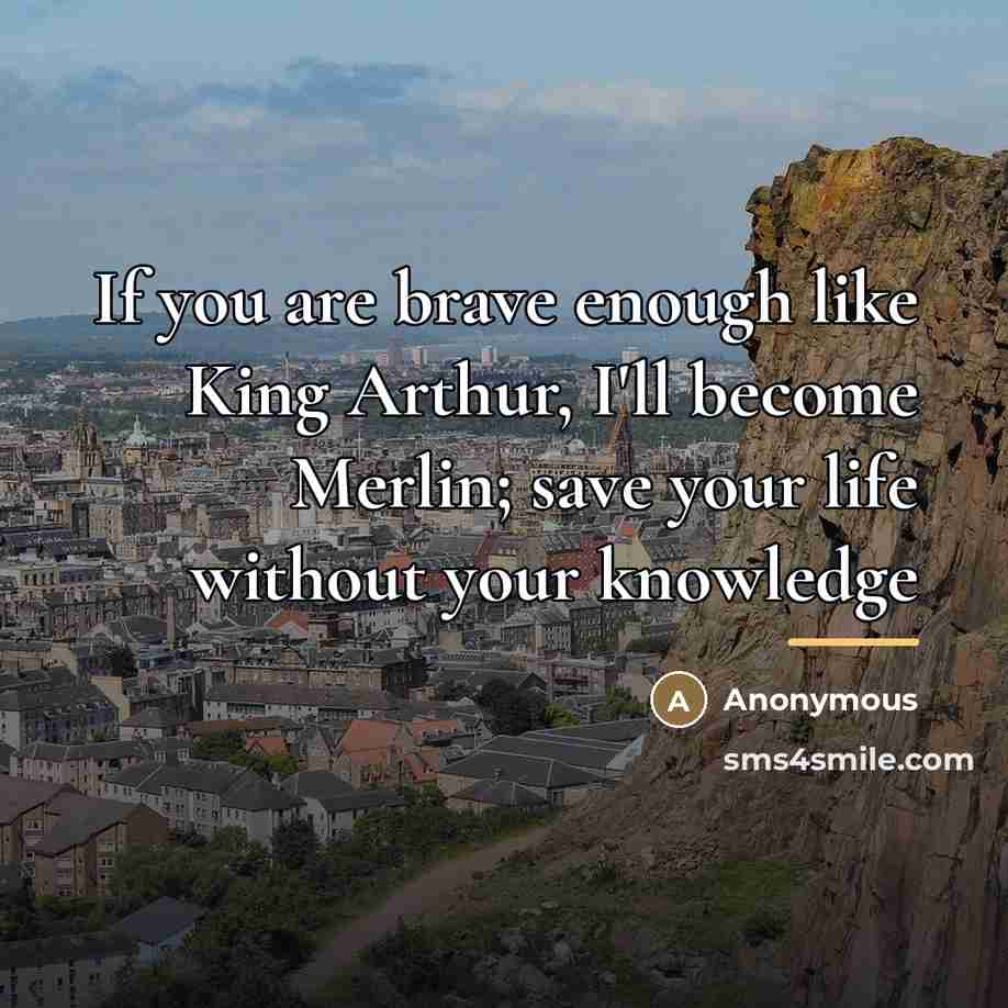“If you are brave enough like King Arthur, I'll become…” quote by Anonymous