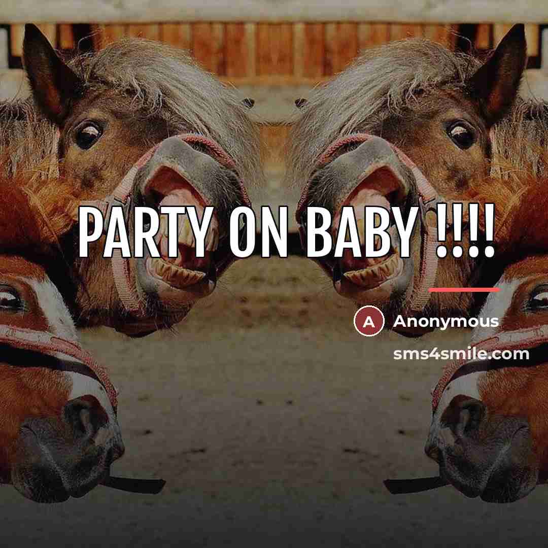 “PARTY ON BABY !!!!…” quote by Anonymous