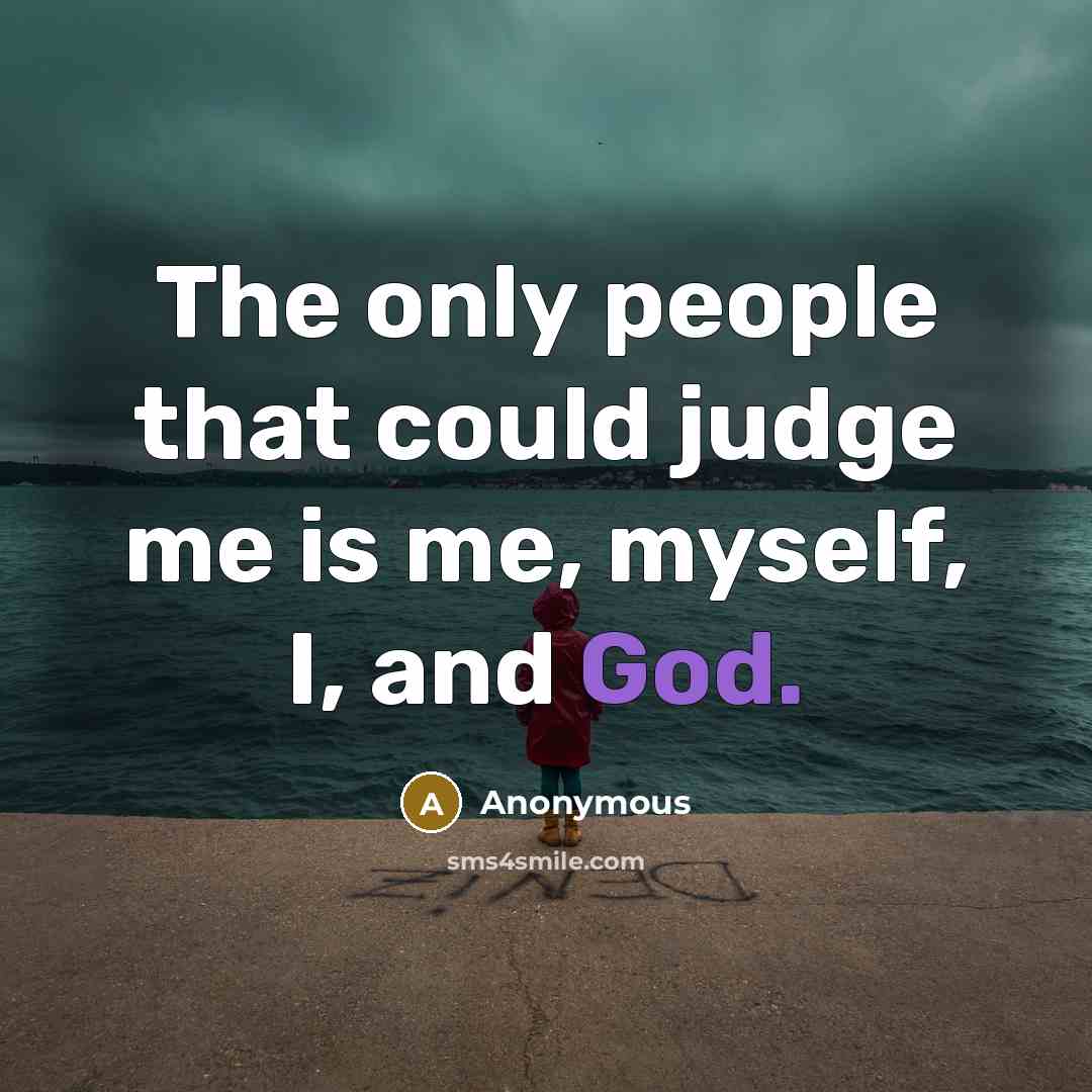 “The only people that could judge me is me, myself,…” quote by Anonymous