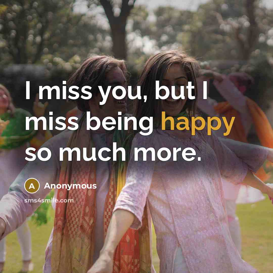 “I miss you, but I miss being happy so much…” quote by Anonymous