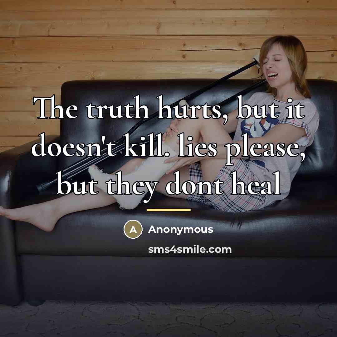 “The truth hurts, but it doesn't kill. lies please, but…” quote by Anonymous