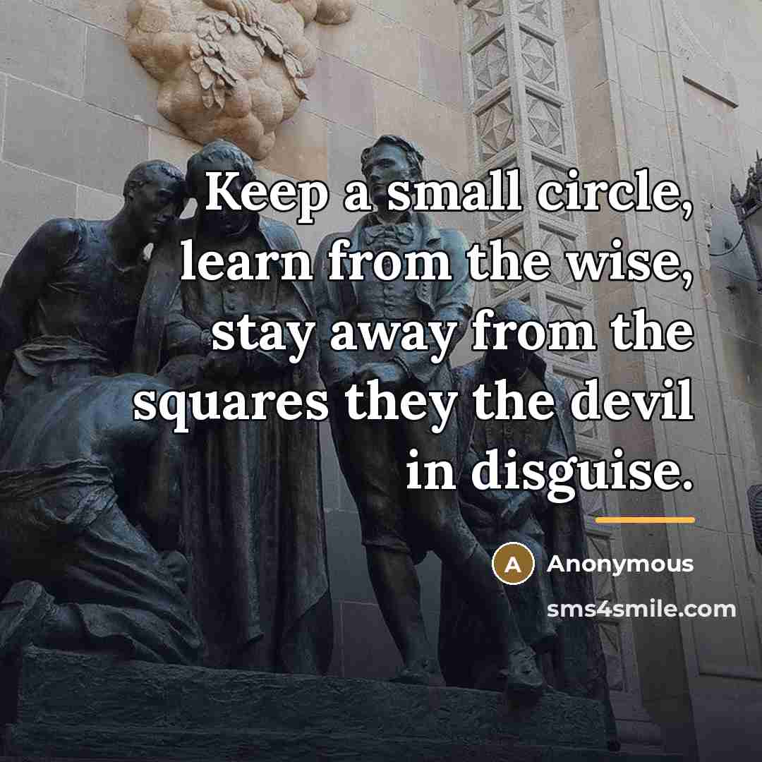 “Keep a small circle, learn from the wise, stay away…” quote by Anonymous