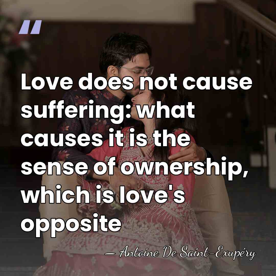 Love does not cause suffering: what causes it is the sense of&hellip; - Antoine de Saint-Exupery